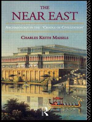 The Near East: Archaeology in the 'Cradle of Civilization' de Charles Keith Maisels