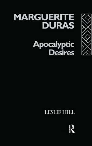 Marguerite Duras: Apocalyptic Desires de Leslie Hill