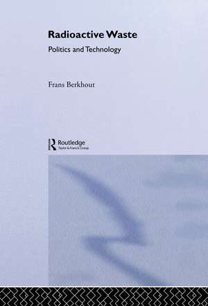 Radioactive Waste: Politics and Technology de Frans Berkhout