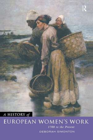 A History of European Women's Work: 1700 to the Present de Deborah Simonton