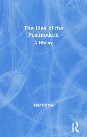 The Idea of the Postmodern: A History de Hans Bertens