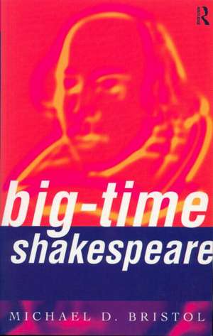 Big-Time Shakespeare de Michael D. Bristol