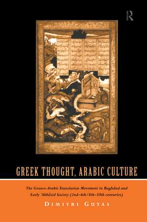 Greek Thought, Arabic Culture: The Graeco-Arabic Translation Movement in Baghdad and Early 'Abbasaid Society (2nd-4th/5th-10th c.) de Dimitri Gutas