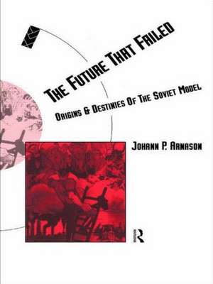 The Future That Failed: Origins and Destinies of the Soviet Model de Johann P. Arnason