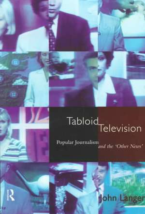 Tabloid Television: Popular Journalism and the 'Other News' de John Langer