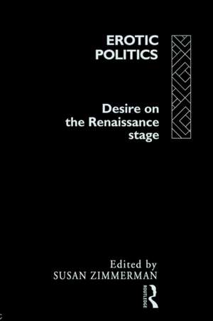 Erotic Politics: The Dynamics of Desire in the Renaissance Theatre de Susan Zimmerman