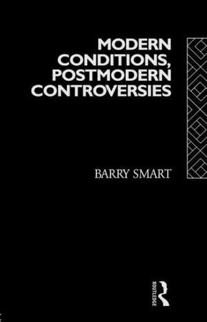 Modern Conditions, Postmodern Controversies de Barry Smart