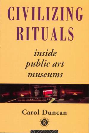 Civilizing Rituals: Inside Public Art Museums de Carol Duncan