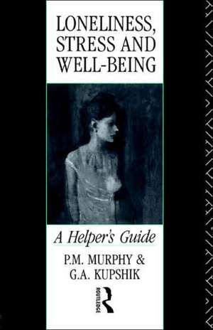 Loneliness, Stress and Well-Being: A Helper's Guide de G A Kupshik