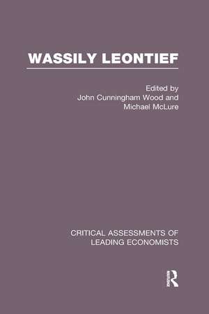 Wassily Leontief: Critical Assessments of Leading Economists de Michael McLure