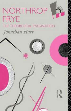 Northrop Frye: The Theoretical Imagination de Jonathan Hart