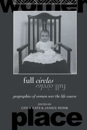 Full Circles: Geographies of Women over the Life Course de Cindi Katz