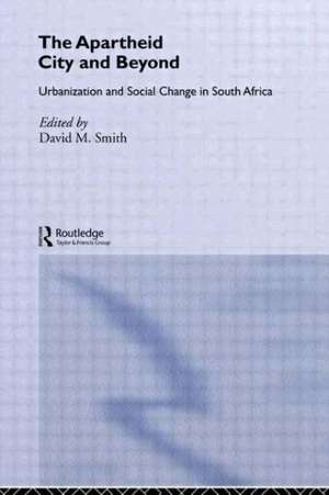 The Apartheid City and Beyond: Urbanization and Social Change in South Africa de David M. Smith