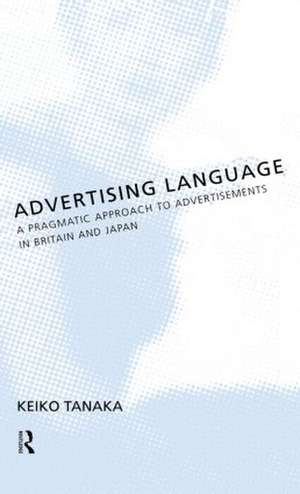 Advertising Language: A Pragmatic Approach to Advertisements in Britain and Japan de Keiko Tanaka