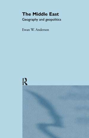 The Middle East: Geography and Geopolitics de Ewan W. Anderson