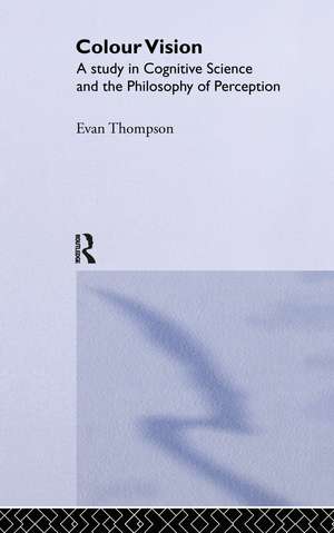 Colour Vision: A study in cognitive science and the philosophy of perception de Evan Thompson
