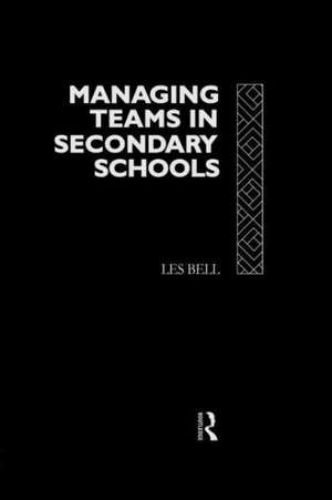 Managing Teams in Secondary Schools de Les Bell