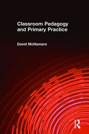 Classroom Pedagogy and Primary Practice de David McNamara