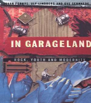 In Garageland: Rock, Youth and Modernity de Johan Fornäs