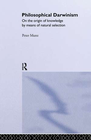 Philosophical Darwinism: On the Origin of Knowledge by Means of Natural Selection de Peter Munz