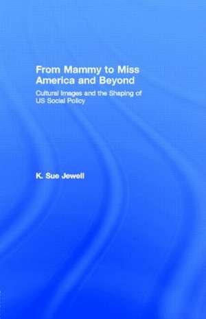 From Mammy to Miss America and Beyond: Cultural Images and the Shaping of US Social Policy de K. Sue Jewell