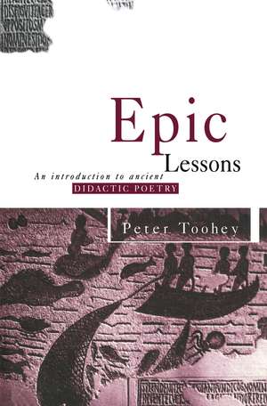 Epic Lessons: An Introduction to Ancient Didactic Poetry de Peter Toohey