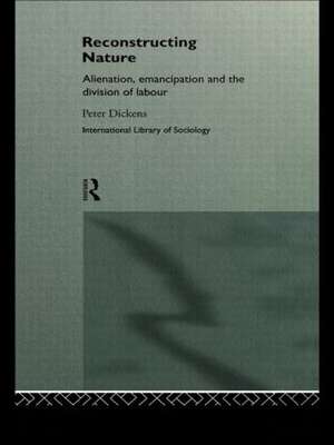 Reconstructing Nature: Alienation, Emancipation and the Division of Labour de Peter Dickens