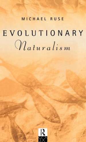 Evolutionary Naturalism: Selected Essays de Michael Ruse