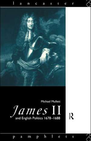 James II and English Politics 1678-1688 de Michael Mullett