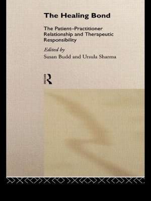 The Healing Bond: The Patient-Practitioner Relationship and Therapeutic Responsibility de Susan Budd