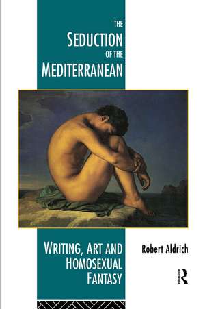 The Seduction of the Mediterranean: Writing, Art and Homosexual Fantasy de Robert Aldrich