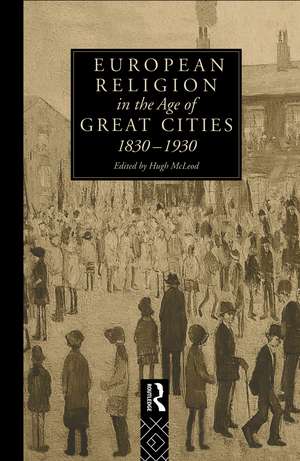 European Religion in the Age of Great Cities: 1830-1930 de Hugh McLeod