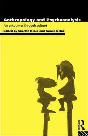 Anthropology and Psychoanalysis: An Encounter Through Culture de Ariane Deluz