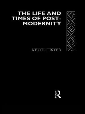 The Life and Times of Post-Modernity de Keith Tester