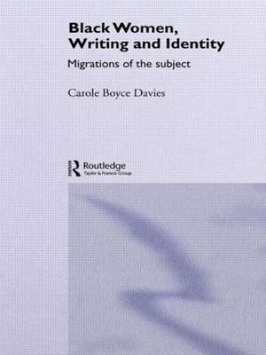 Black Women, Writing and Identity: Migrations of the Subject de Carole Boyce-Davies