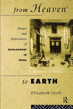 From Heaven to Earth: Images and Experiences of Development in China de Elizabeth Croll