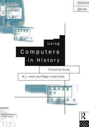 Using Computers in History: A Practical Guide to Data Presentation, Analysis and the Internet de M. J. Lewis