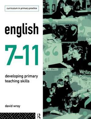 English 7-11: Developing Primary Teaching Skills de David Wray