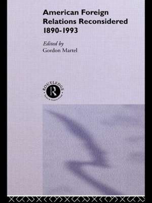 American Foreign Relations Reconsidered: 1890-1993 de Gordon Martel