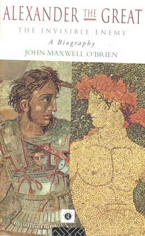 Alexander the Great: The Invisible Enemy: A Biography de John Maxwell O'Brien