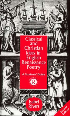 Classical and Christian Ideas in English Renaissance Poetry de Isabel Rivers