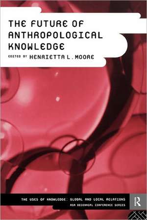 The Future of Anthropological Knowledge de Henrietta Moore