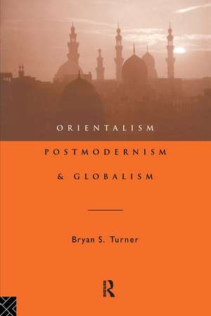 Orientalism, Postmodernism and Globalism de Professor Bryan S Turner