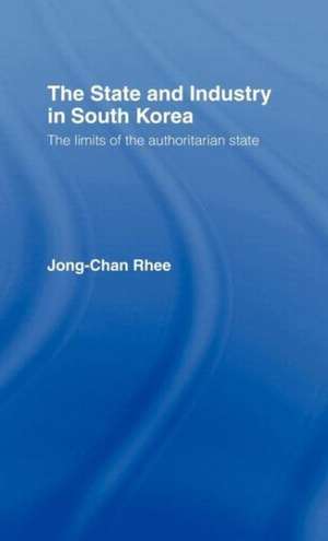 The State and Industry in South Korea: The Limits of the Authoritarian State de Jong-Chan Rhee