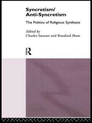 Syncretism/Anti-Syncretism: The Politics of Religious Synthesis de Rosalind Shaw