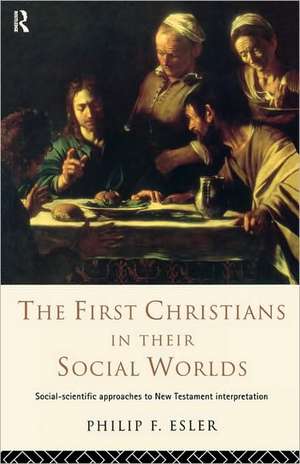 The First Christians in Their Social Worlds: Social-scientific approaches to New Testament Interpretation de Philip F. Esler