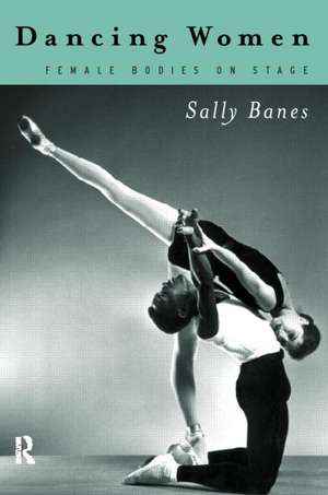 Dancing Women: Female Bodies Onstage de Sally Banes