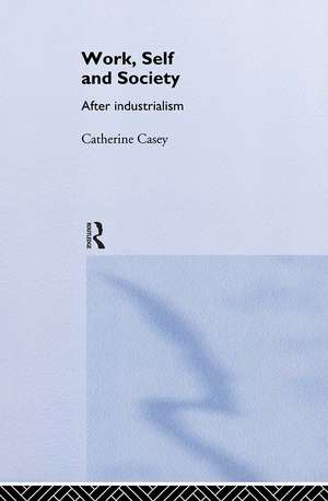 Work, Self and Society: After Industrialism de Catherine Casey