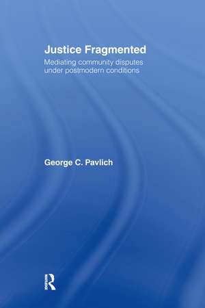 Justice Fragmented: Mediating Community Disputes Under Postmodern Conditions de George C. Pavlich