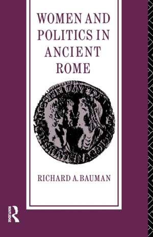 Women and Politics in Ancient Rome de Richard A. Bauman